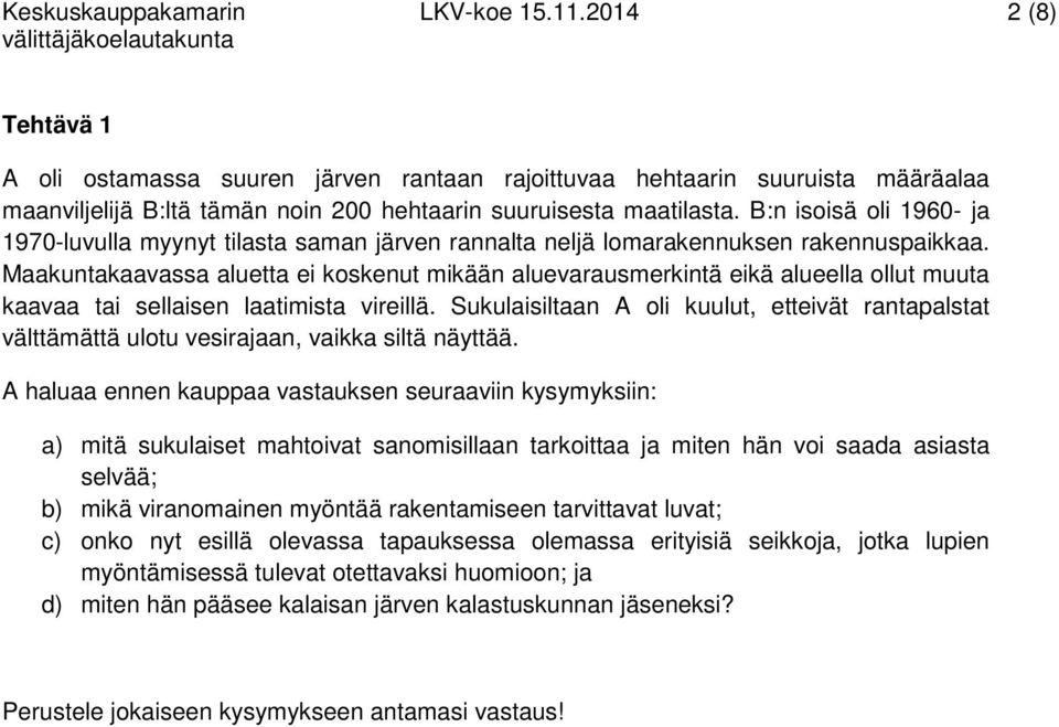 B:n isoisä oli 1960- ja 1970-luvulla myynyt tilasta saman järven rannalta neljä lomarakennuksen rakennuspaikkaa.