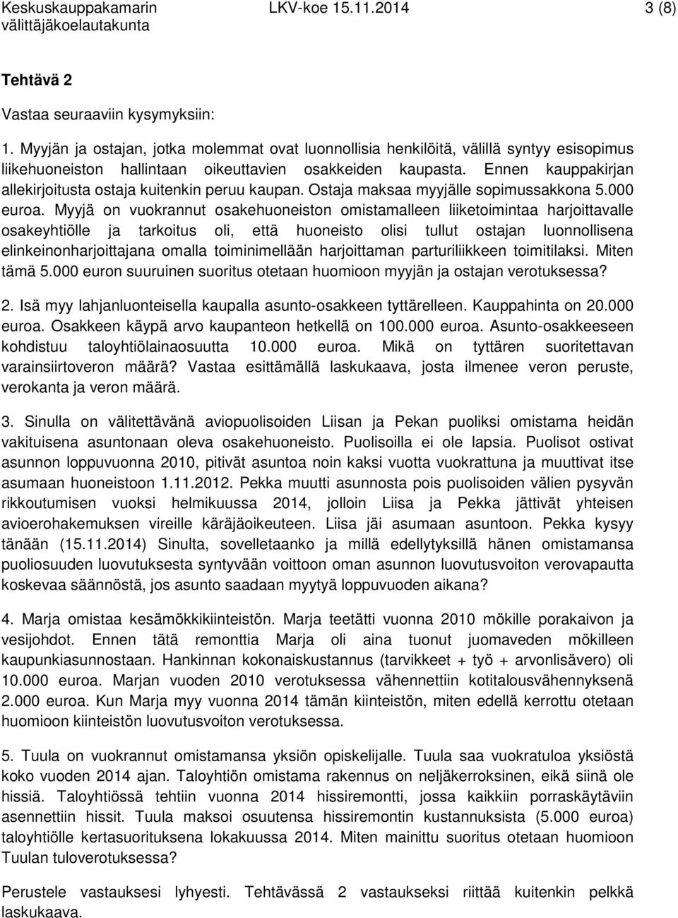 Ennen kauppakirjan allekirjoitusta ostaja kuitenkin peruu kaupan. Ostaja maksaa myyjälle sopimussakkona 5.000 euroa.