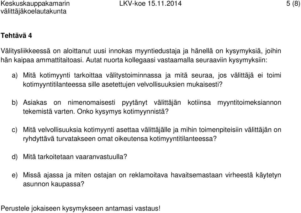 velvollisuuksien mukaisesti? b) Asiakas on nimenomaisesti pyytänyt välittäjän kotiinsa myyntitoimeksiannon tekemistä varten. Onko kysymys kotimyynnistä?