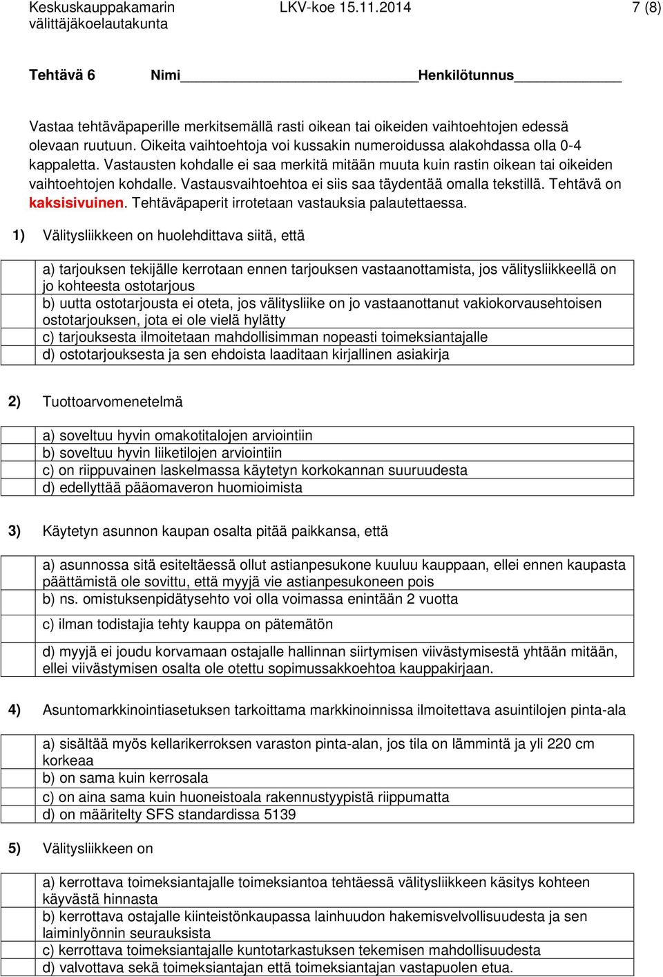 Vastausvaihtoehtoa ei siis saa täydentää omalla tekstillä. Tehtävä on kaksisivuinen. Tehtäväpaperit irrotetaan vastauksia palautettaessa.