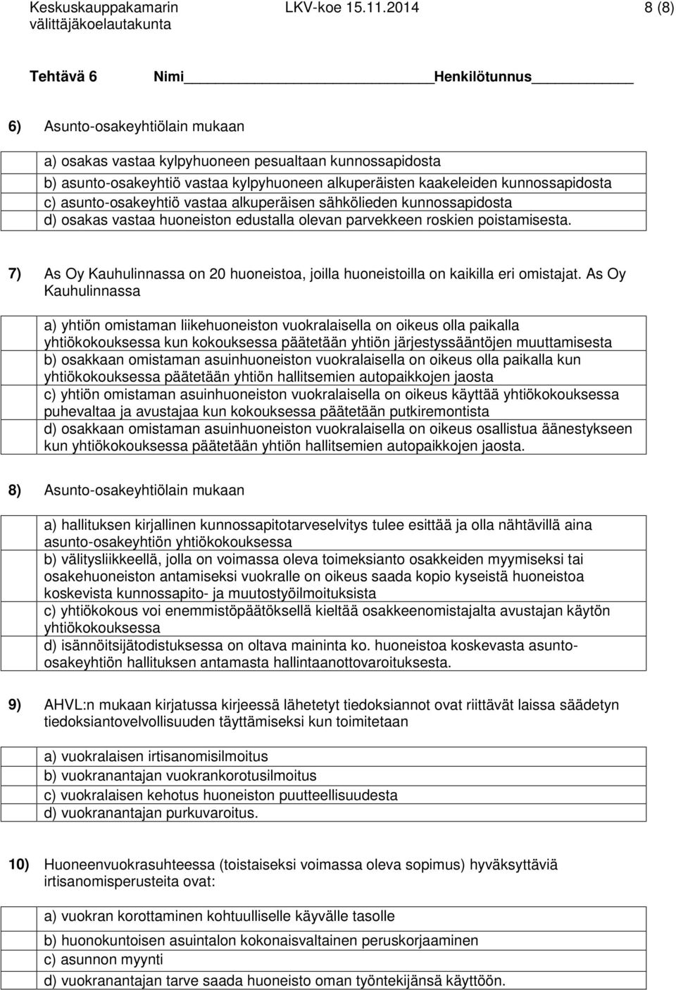 kunnossapidosta c) asunto-osakeyhtiö vastaa alkuperäisen sähkölieden kunnossapidosta d) osakas vastaa huoneiston edustalla olevan parvekkeen roskien poistamisesta.