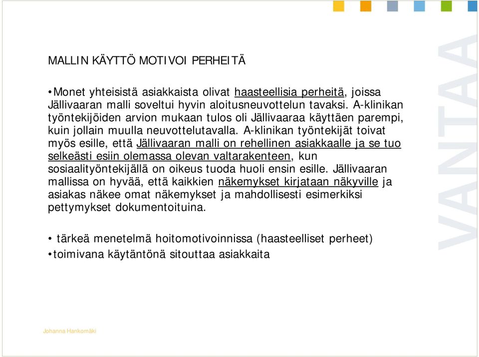 A-klinikan työntekijät toivat myös esille, että Jällivaaran malli on rehellinen asiakkaalle ja se tuo selkeästi esiin olemassa olevan valtarakenteen, kun sosiaalityöntekijällä on oikeus