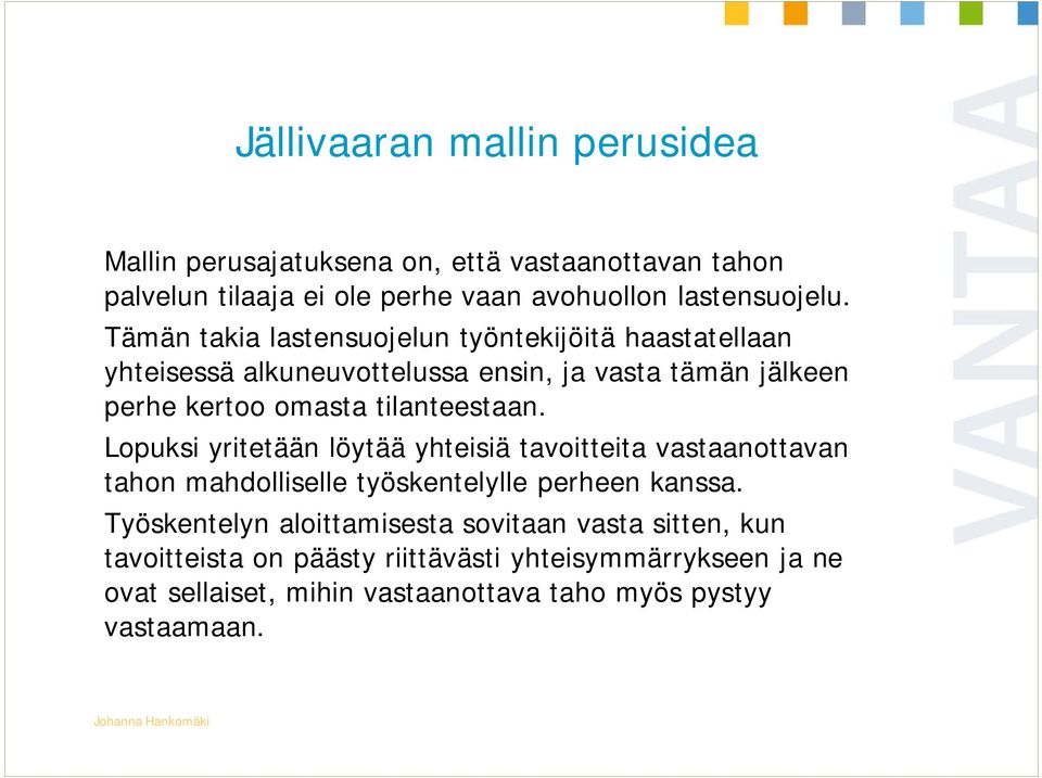 tilanteestaan. Lopuksi yritetään löytää yhteisiä tavoitteita vastaanottavan tahon mahdolliselle työskentelylle perheen kanssa.