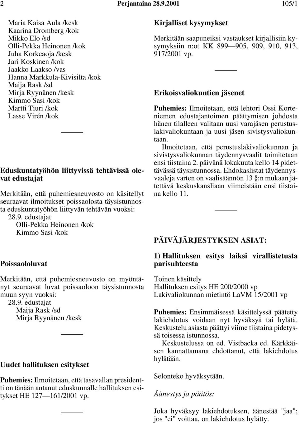 Mirja Ryynänen /kesk Kimmo Sasi /kok Martti Tiuri /kok Lasse Virén /kok Eduskuntatyöhön liittyvissä tehtävissä olevat edustajat Merkitään, että puhemiesneuvosto on käsitellyt seuraavat ilmoitukset