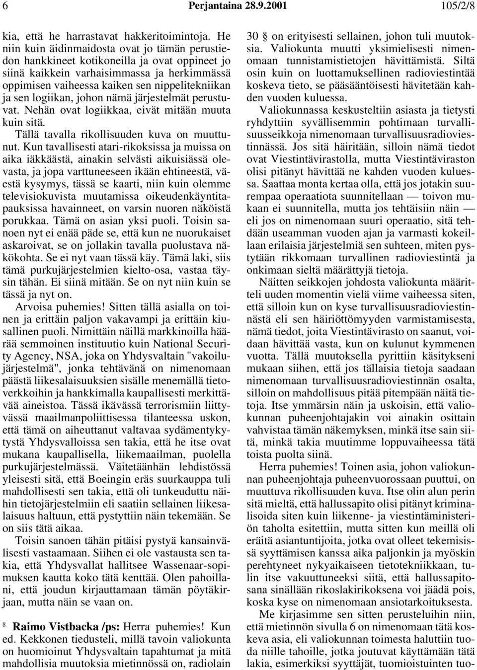 logiikan, johon nämä järjestelmät perustuvat. Nehän ovat logiikkaa, eivät mitään muuta kuin sitä. Tällä tavalla rikollisuuden kuva on muuttunut.