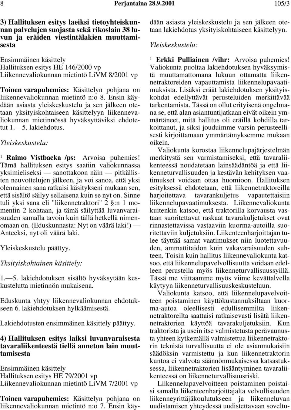Liikennevaliokunnan mietintö LiVM 8/2001 vp Toinen varapuhemies: Käsittelyn pohjana on liikennevaliokunnan mietintö n:o 8.