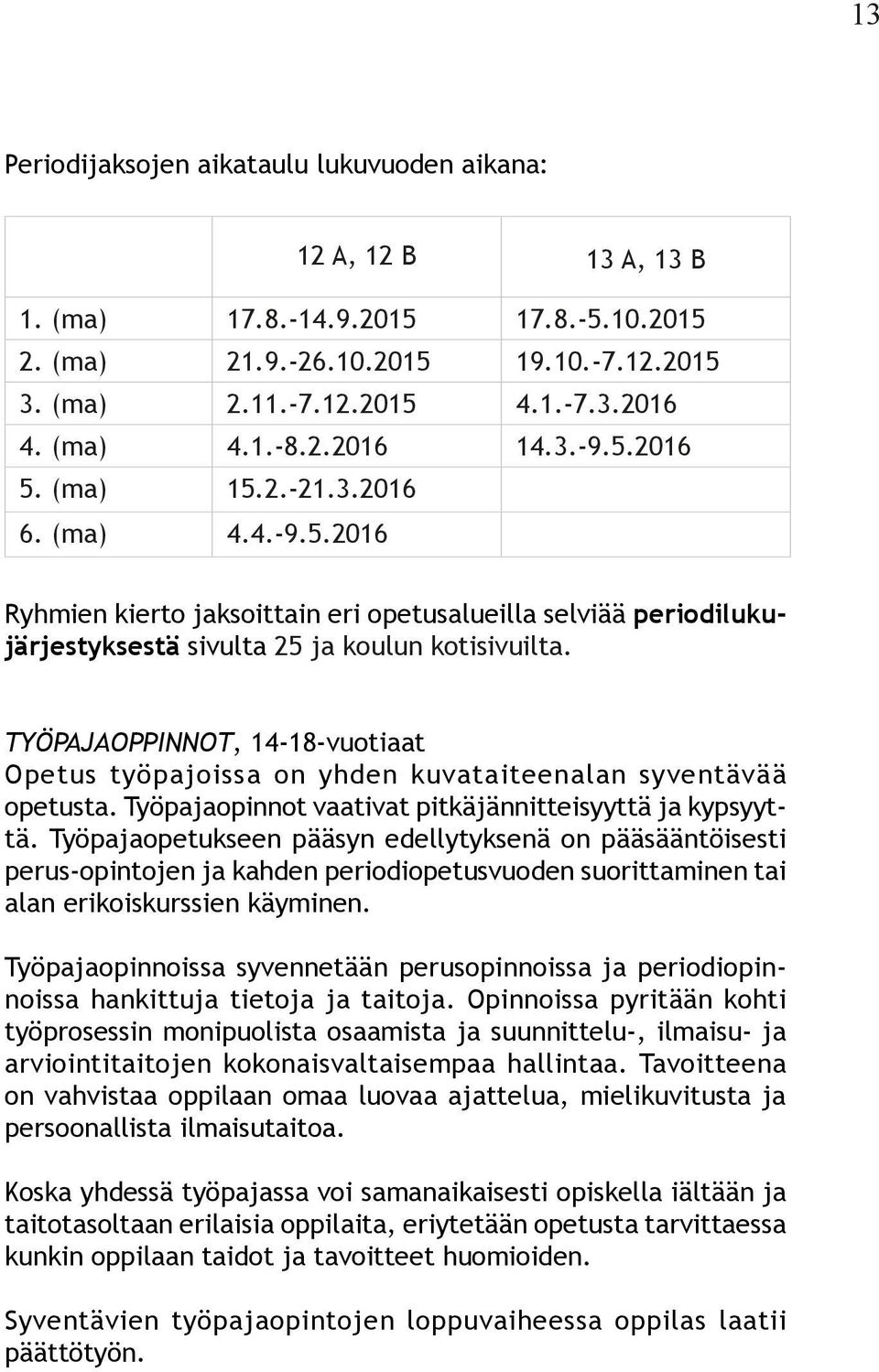 TYÖPAJAOPPINNOT, 14-18-vuotiaat Opetus työpajoissa on yhden kuvataiteenalan syventävää opetusta. Työpajaopinnot vaativat pitkäjännitteisyyttä ja kypsyyttä.