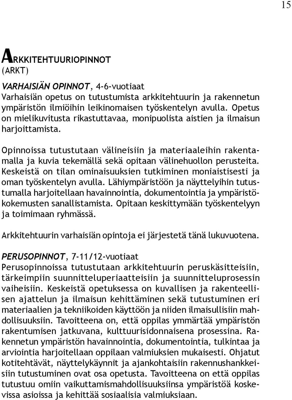 Opinnoissa tutustutaan välineisiin ja materiaaleihin rakentamalla ja kuvia tekemällä sekä opitaan välinehuollon perusteita.