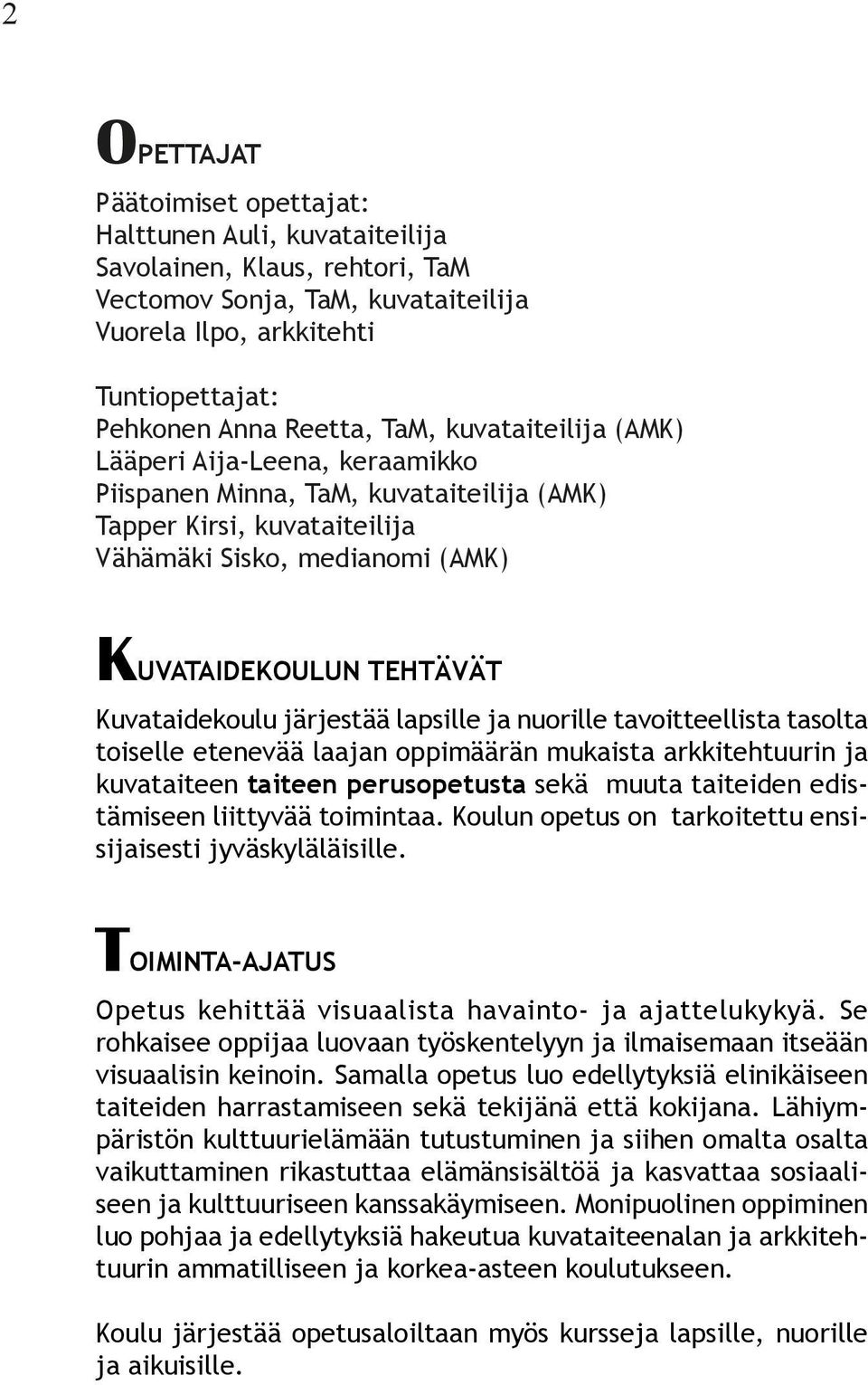 Kuvataidekoulu järjestää lapsille ja nuorille tavoitteellista tasolta toiselle etenevää laajan oppimäärän mukaista arkkitehtuurin ja kuvataiteen taiteen perusopetusta sekä muuta taiteiden