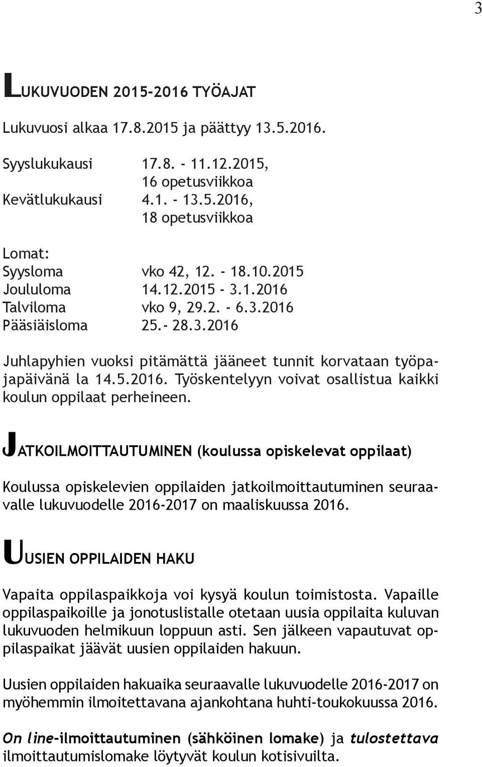 JATKOILMOITTAUTUMINEN (koulussa opiskelevat oppilaat) Koulussa opiskelevien oppilaiden jatkoilmoittautuminen seuraavalle lukuvuodelle 2016-2017 on maaliskuussa 2016.