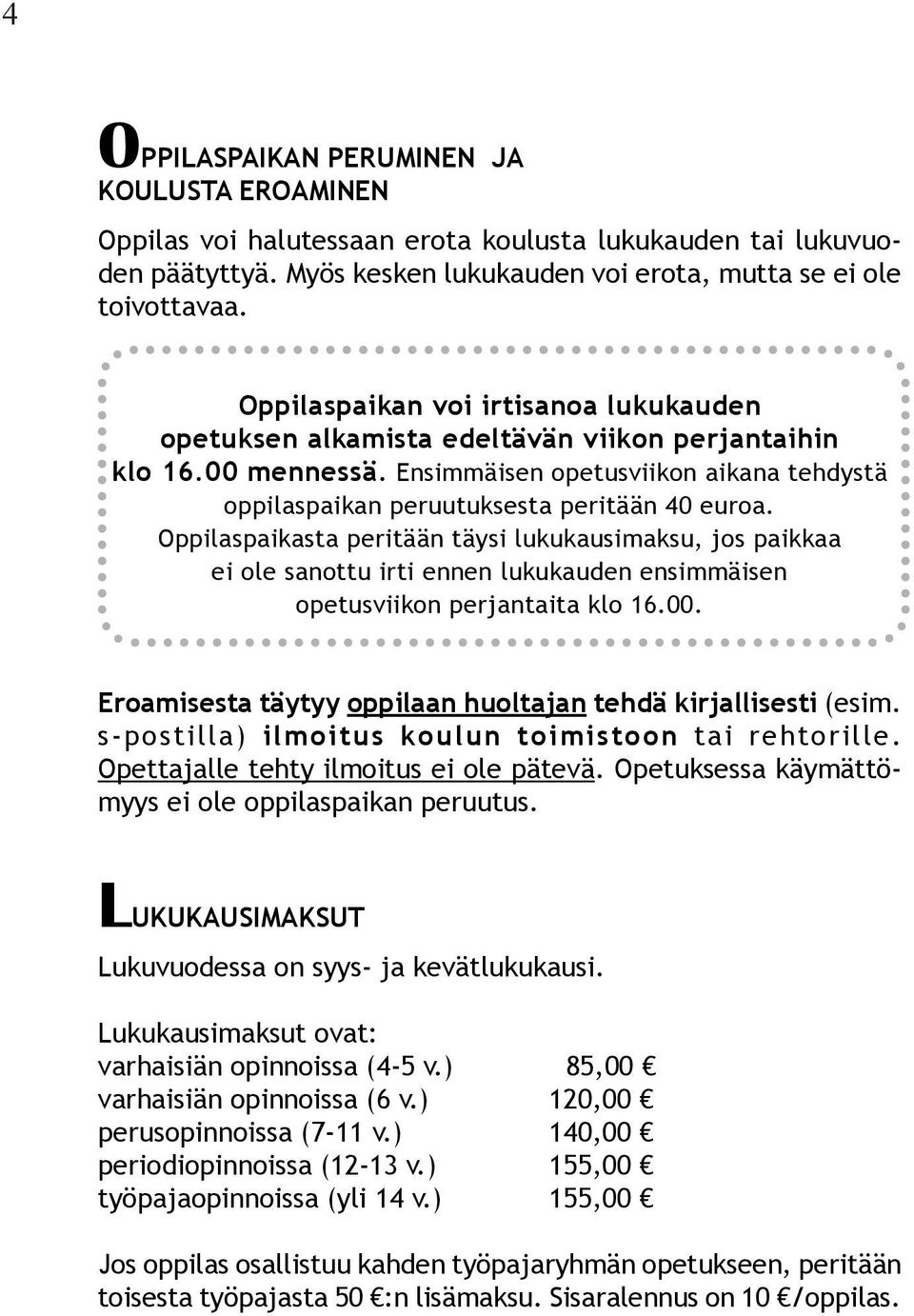 Oppilaspaikasta peritään täysi lukukausimaksu, jos paikkaa ei ole sanottu irti ennen lukukauden ensimmäisen opetusviikon perjantaita klo 16.00.