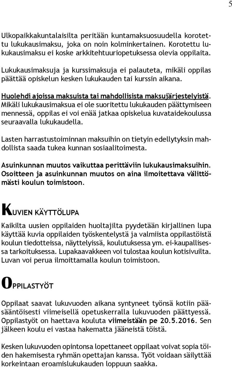 Mikäli lukukausimaksua ei ole suoritettu lukukauden päättymiseen mennessä, oppilas ei voi enää jatkaa opiskelua kuvataidekoulussa seuraavalla lukukaudella.