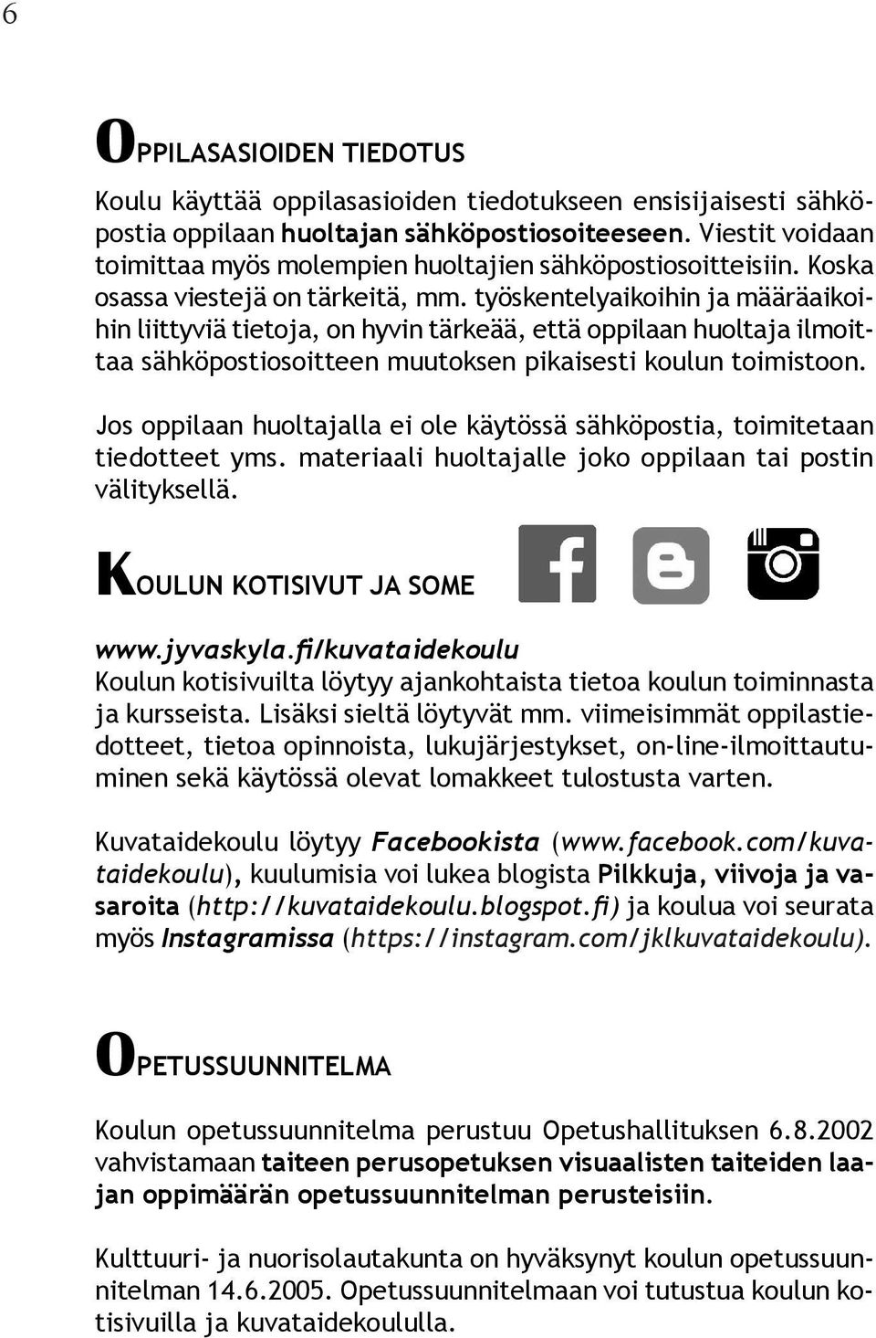 työskentelyaikoihin ja määräaikoihin liittyviä tietoja, on hyvin tärkeää, että oppilaan huoltaja ilmoittaa sähköpostiosoitteen muutoksen pikaisesti koulun toimistoon.