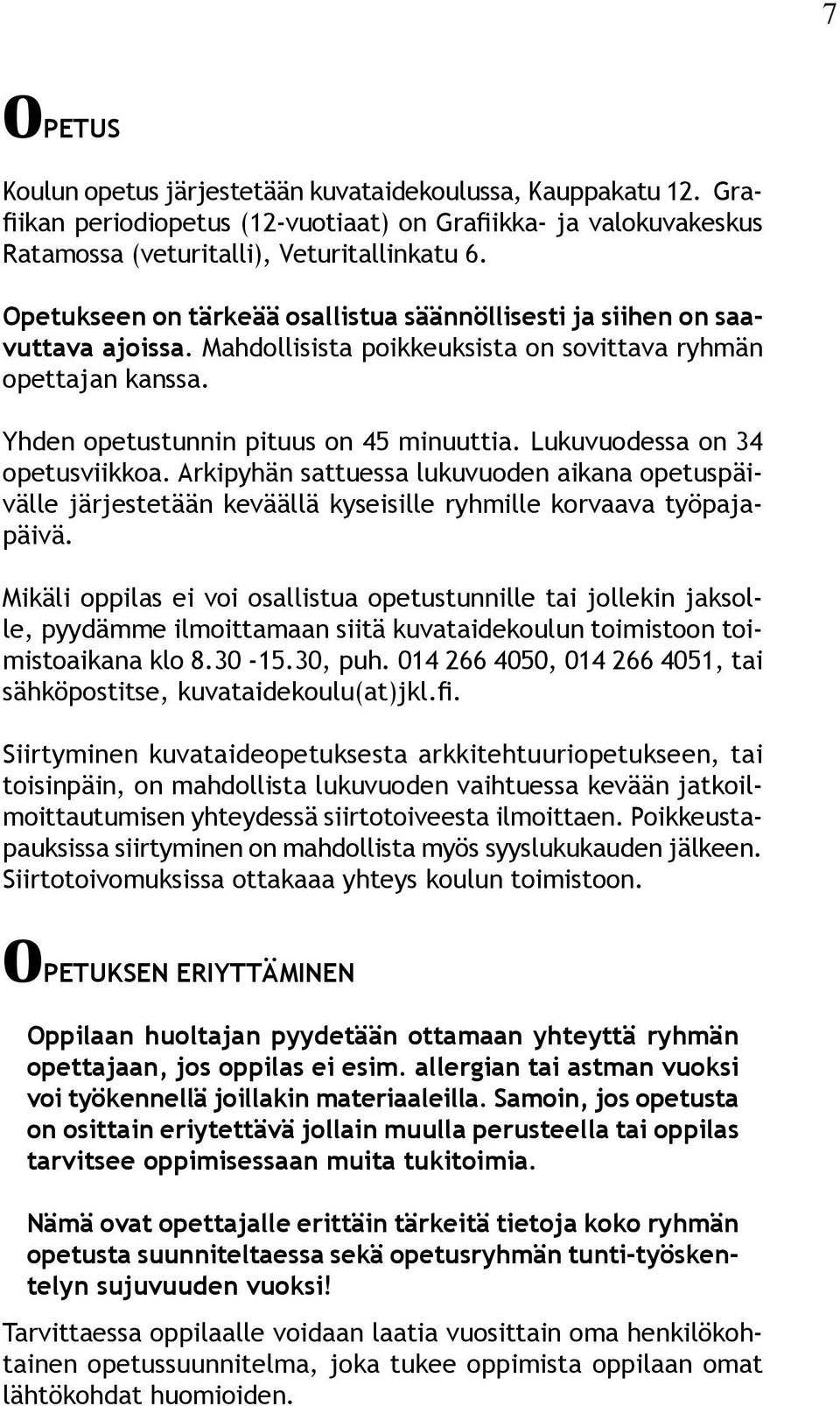 Lukuvuodessa on 34 opetusviikkoa. Arkipyhän sattuessa lukuvuoden aikana opetuspäivälle järjestetään keväällä kyseisille ryhmille korvaava työpajapäivä.