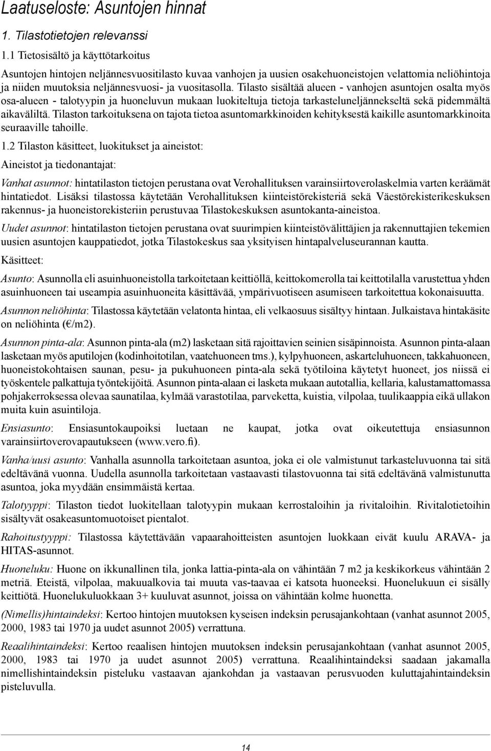 Tilasto sisältää alueen - vanhojen asuntojen osalta myös osa-alueen - talotyypin ja huoneluvun mukaan luokiteltuja tietoja tarkasteluneljännekseltä sekä pidemmältä aikaväliltä.