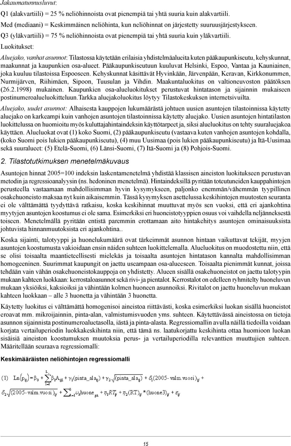 Luokitukset: Aluejako, vanhat asunnot: Tilastossa käytetään erilaisia yhdistelmäalueita kuten pääkaupunkiseutu, kehyskunnat, maakunnat ja kaupunkien osa-alueet.