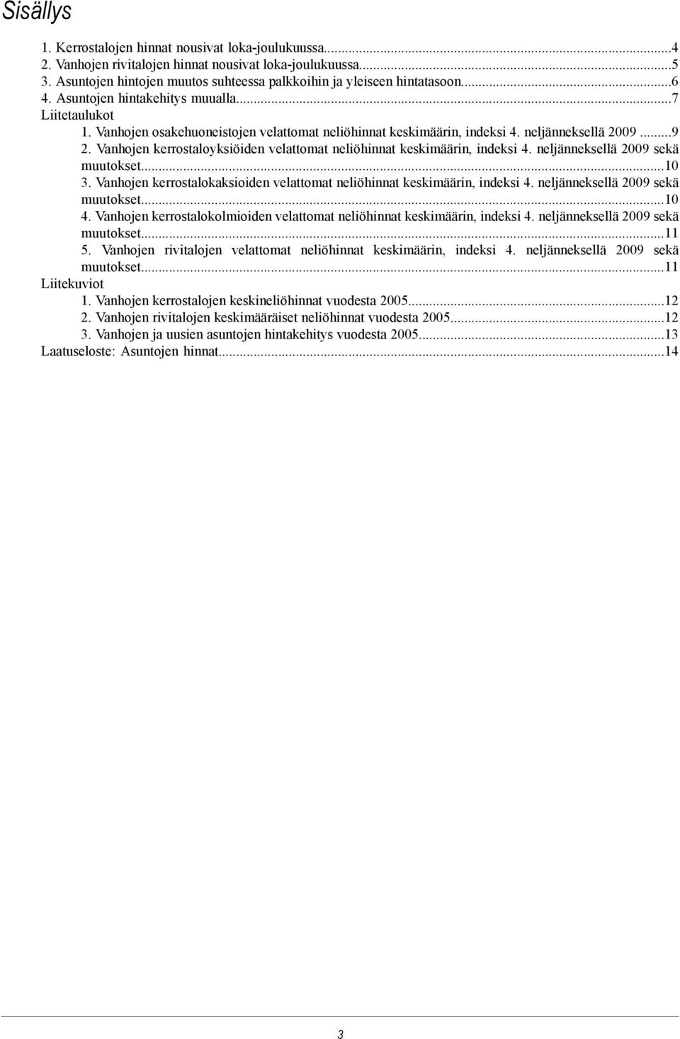 Vanhojen kerrostaloyksiöiden velattomat neliöhinnat keskimäärin, indeksi 4. neljänneksellä 2009 sekä muutokset...10 3. Vanhojen kerrostalokaksioiden velattomat neliöhinnat keskimäärin, indeksi 4.