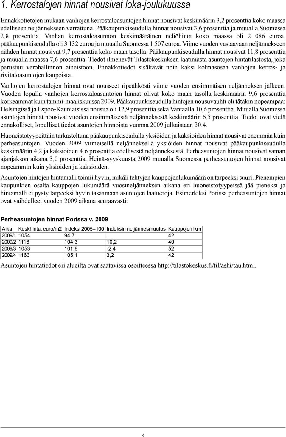 Vanhan kerrostaloasunnon keskimääräinen neliöhinta koko maassa oli 2 086 euroa, pääkaupunkiseudulla oli 3 132 euroa ja muualla Suomessa 1 507 euroa.