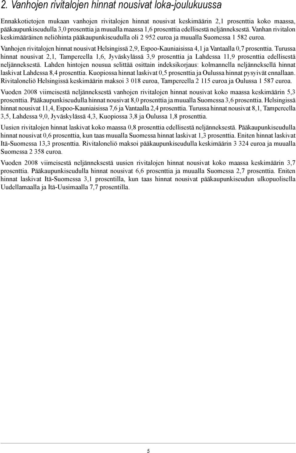 Vanhojen rivitalojen hinnat nousivat Helsingissä 2,9, Espoo-Kauniaisissa 4,1 ja Vantaalla 0,7 prosenttia.