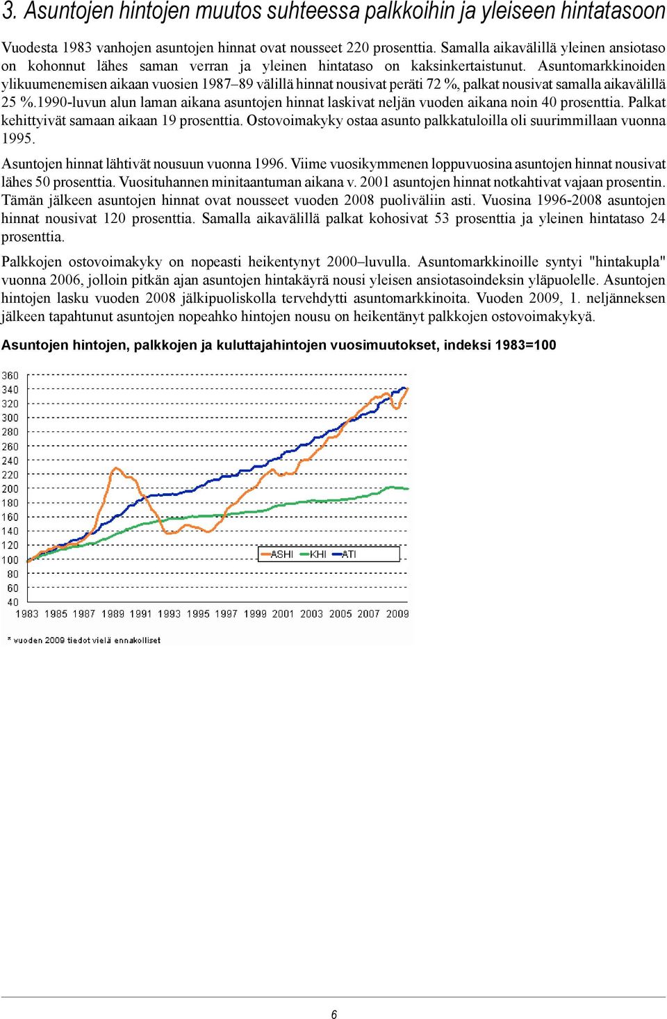 Asuntomarkkinoiden ylikuumenemisen aikaan vuosien 1987 89 välillä hinnat nousivat peräti 72 %, palkat nousivat samalla aikavälillä 25 %.