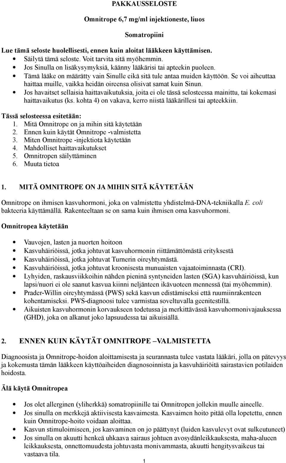 Se voi aiheuttaa haittaa muille, vaikka heidän oireensa olisivat samat kuin Sinun. Jos havaitset sellaisia haittavaikutuksia, joita ei ole tässä selosteessa mainittu, tai kokemasi haittavaikutus (ks.