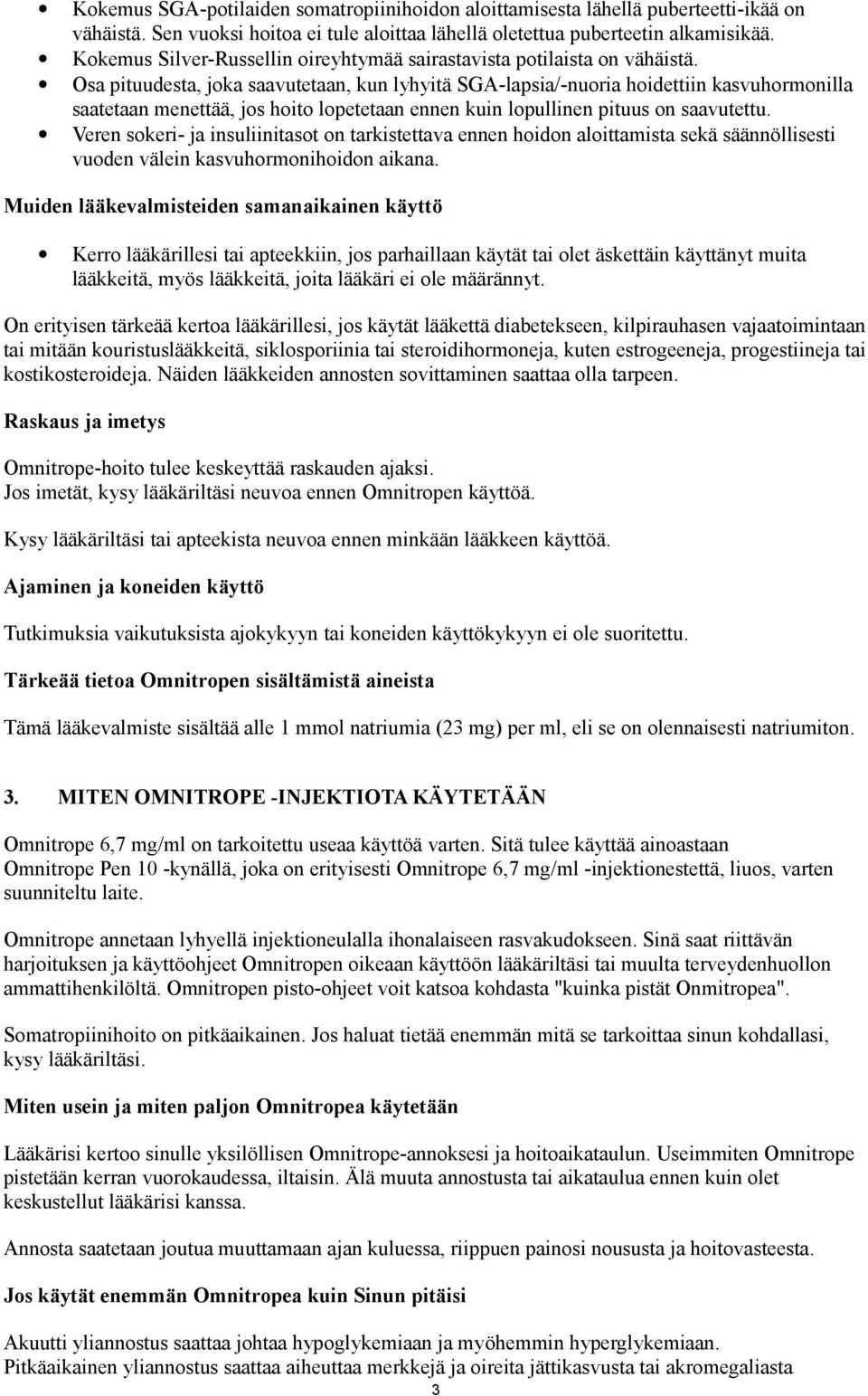 Osa pituudesta, joka saavutetaan, kun lyhyitä SGA-lapsia/-nuoria hoidettiin kasvuhormonilla saatetaan menettää, jos hoito lopetetaan ennen kuin lopullinen pituus on saavutettu.