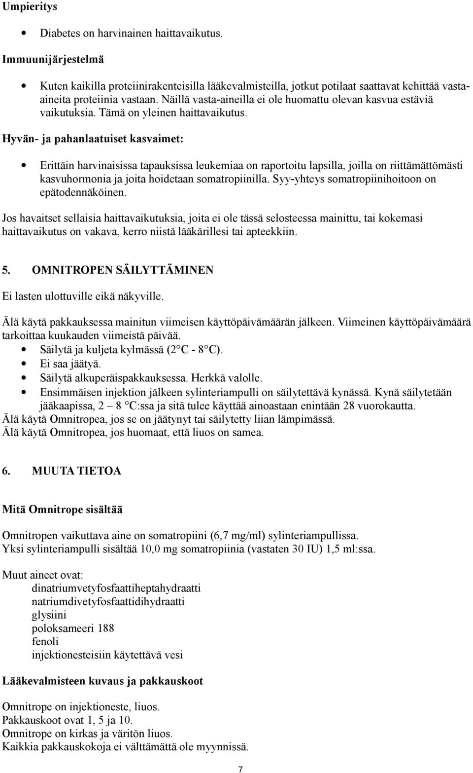 Hyvän- ja pahanlaatuiset kasvaimet: Erittäin harvinaisissa tapauksissa leukemiaa on raportoitu lapsilla, joilla on riittämättömästi kasvuhormonia ja joita hoidetaan somatropiinilla.