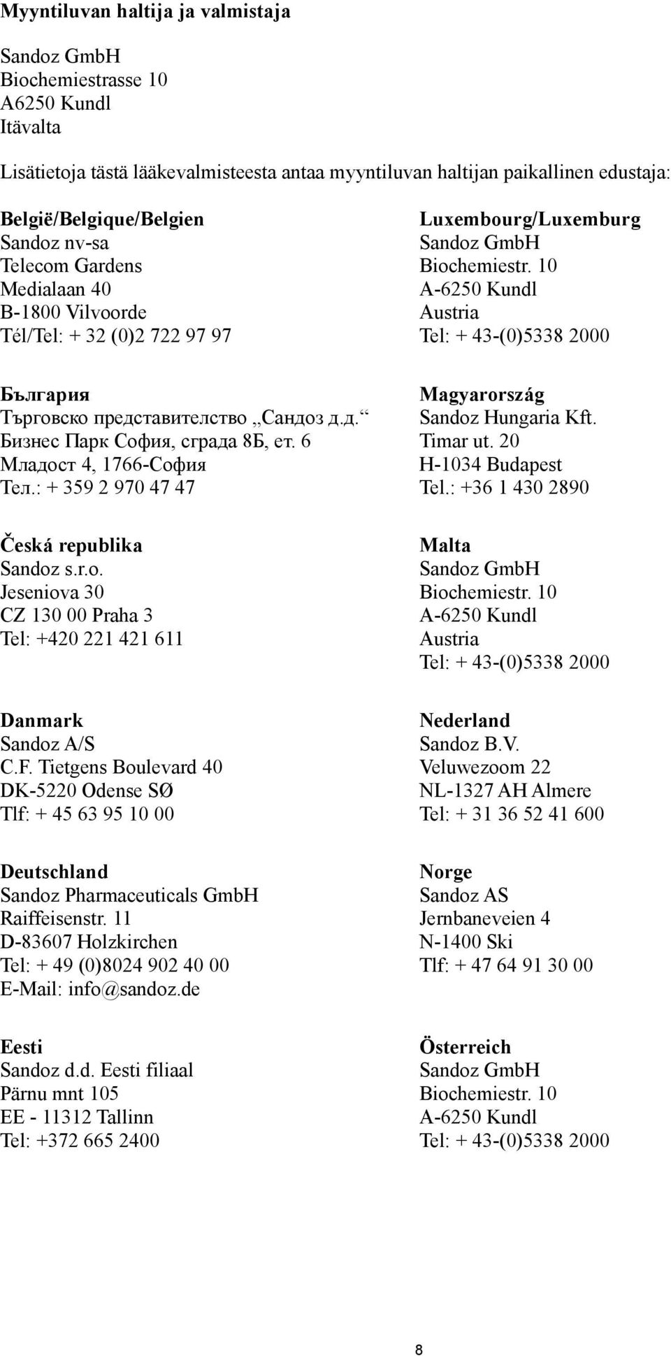 : + 359 2 970 47 47 Česká republika Sandoz s.r.o. Jeseniova 30 CZ 130 00 Praha 3 Tel: +420 221 421 611 Danmark Sandoz A/S C.F.