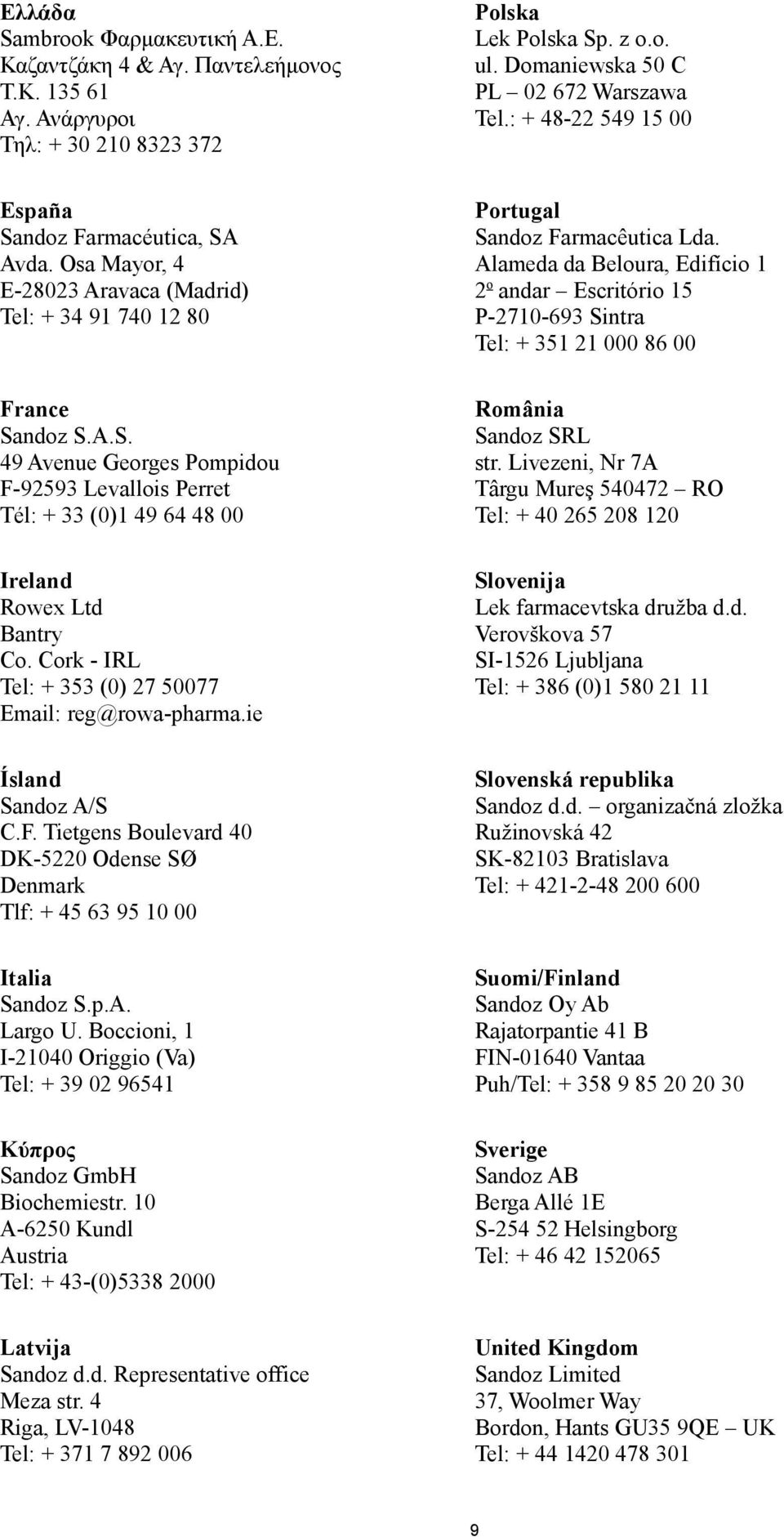 Cork - IRL Tel: + 353 (0) 27 50077 Email: reg@rowa-pharma.ie Portugal Sandoz Farmacêutica Lda.
