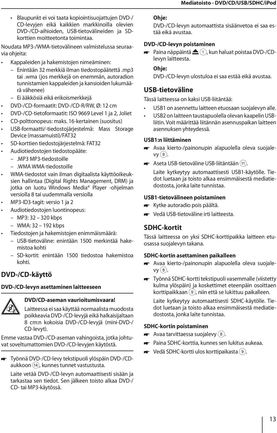 wma (jos merkkejä on enemmän, autoradion tunnistamien kappaleiden ja kansioiden lukumäärä vähenee) Ei ääkkösiä eikä erikoismerkkejä DVD-/CD-formaatit: DVD-/CD-R/RW, Ø: 12 cm DVD-/CD-tietoformaatit: