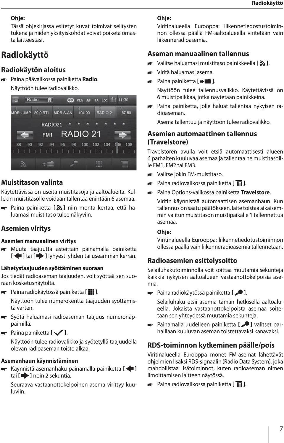 Kullekin muistitasolle voidaan tallentaa enintään 6 asemaa. Paina painiketta ] niin monta kertaa, että haluamasi muistitaso tulee näkyviin.