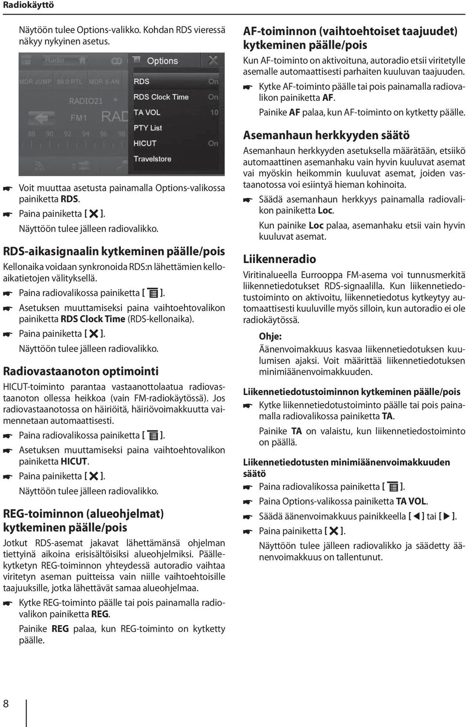 Asetuksen muuttamiseksi paina vaihtoehtovalikon painiketta RDS Clock Time (RDS-kellonaika). Paina painiketta ]. Näyttöön tulee jälleen radiovalikko.