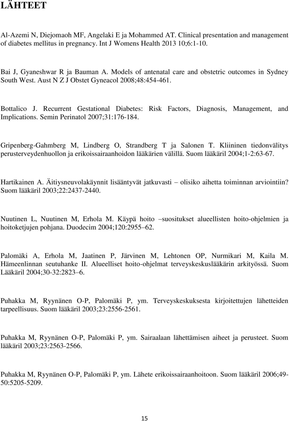 Recurrent Gestational Diabetes: Risk Factors, Diagnosis, Management, and Implications. Semin Perinatol 2007;31:176-184. Gripenberg-Gahmberg M, Lindberg O, Strandberg T ja Salonen T.