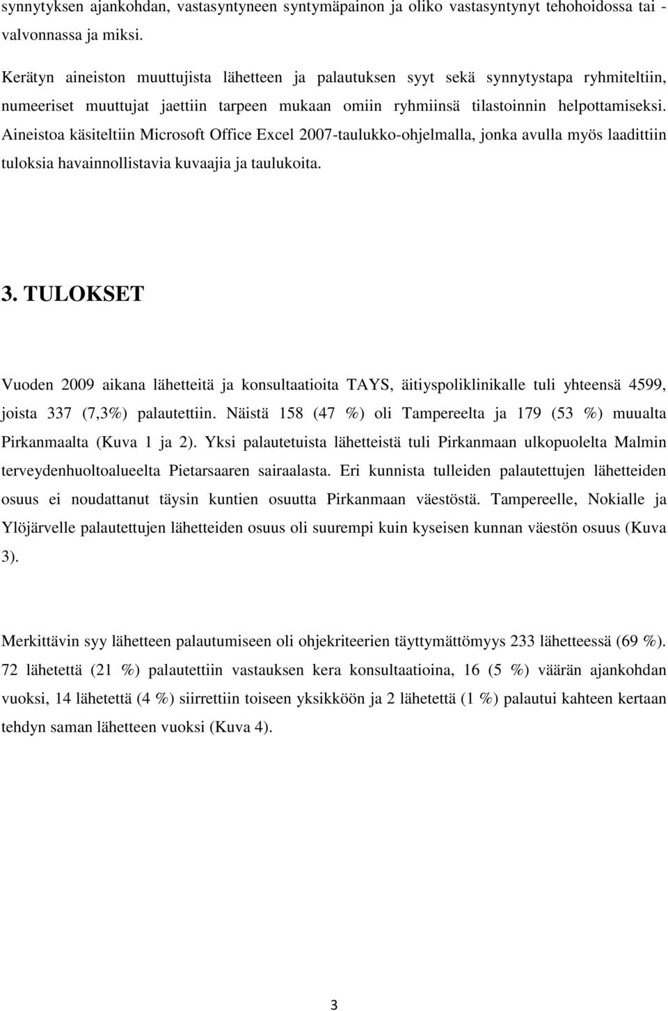 Aineistoa käsiteltiin Microsoft Office Excel 2007-taulukko-ohjelmalla, jonka avulla myös laadittiin tuloksia havainnollistavia kuvaajia ja taulukoita. 3.