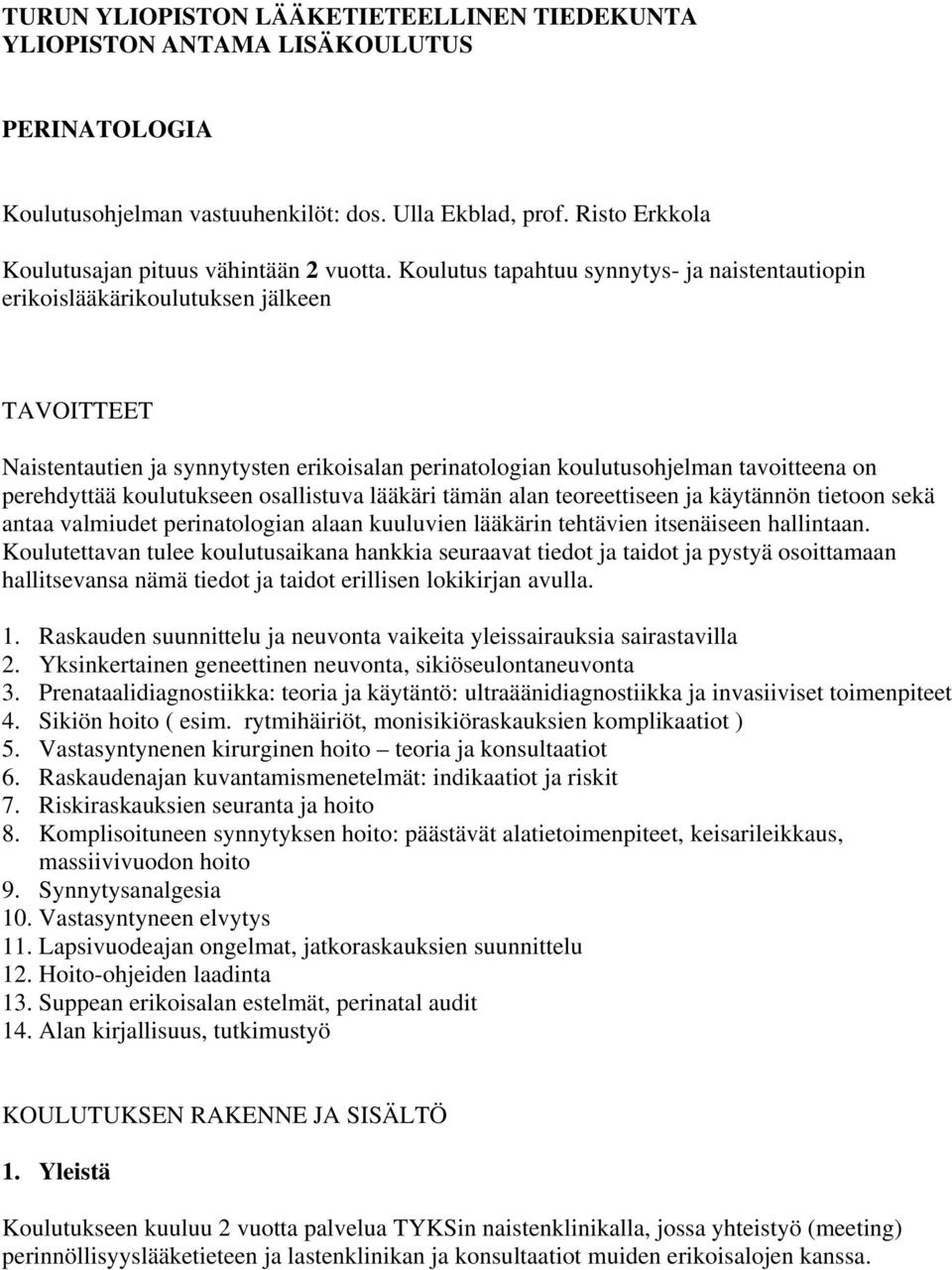 Koulutus tapahtuu synnytys- ja naistentautiopin erikoislääkärikoulutuksen jälkeen TAVOITTEET Naistentautien ja synnytysten erikoisalan perinatologian koulutusohjelman tavoitteena on perehdyttää