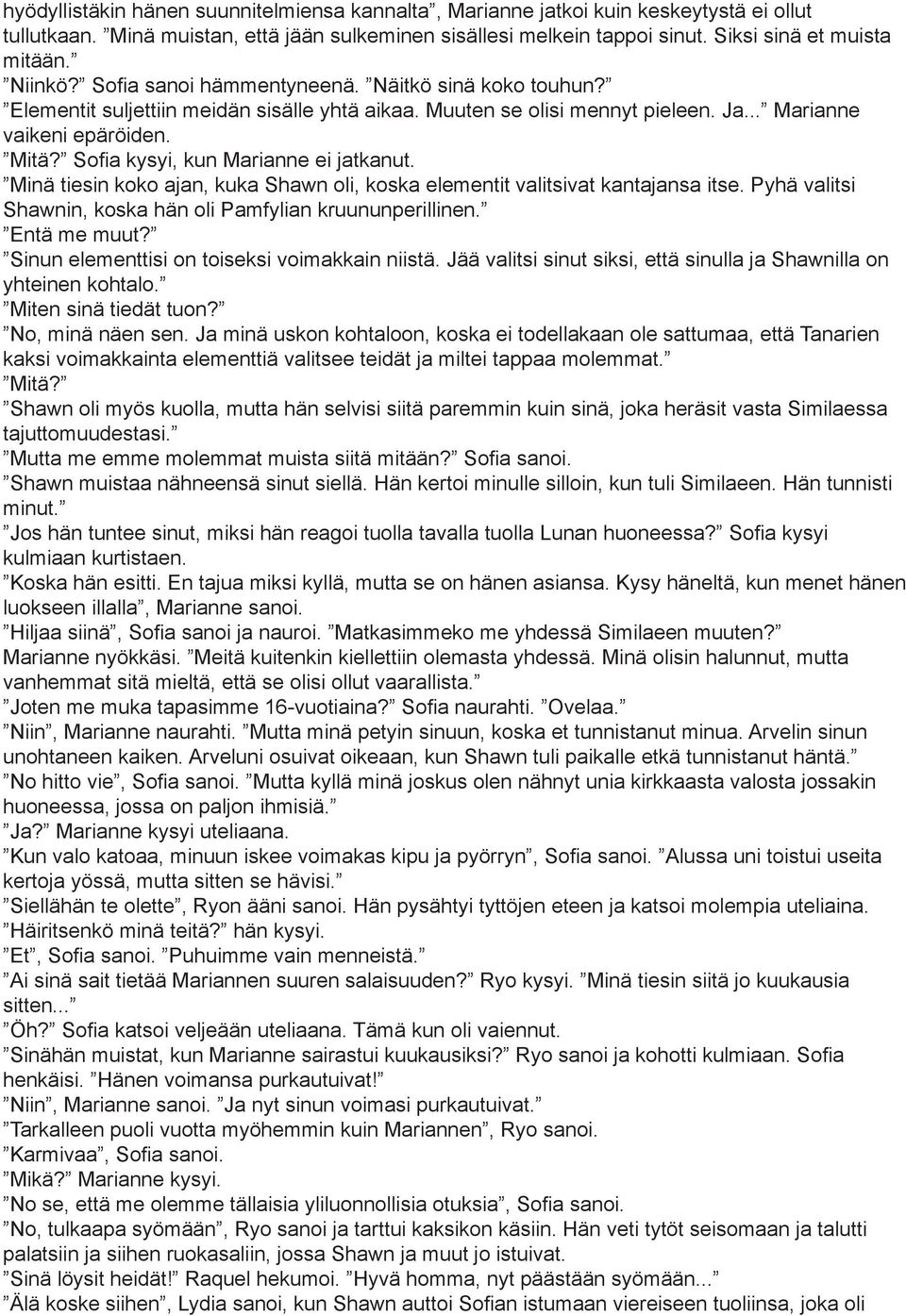 Sofia kysyi, kun Marianne ei jatkanut. Minä tiesin koko ajan, kuka Shawn oli, koska elementit valitsivat kantajansa itse. Pyhä valitsi Shawnin, koska hän oli Pamfylian kruununperillinen. Entä me muut?