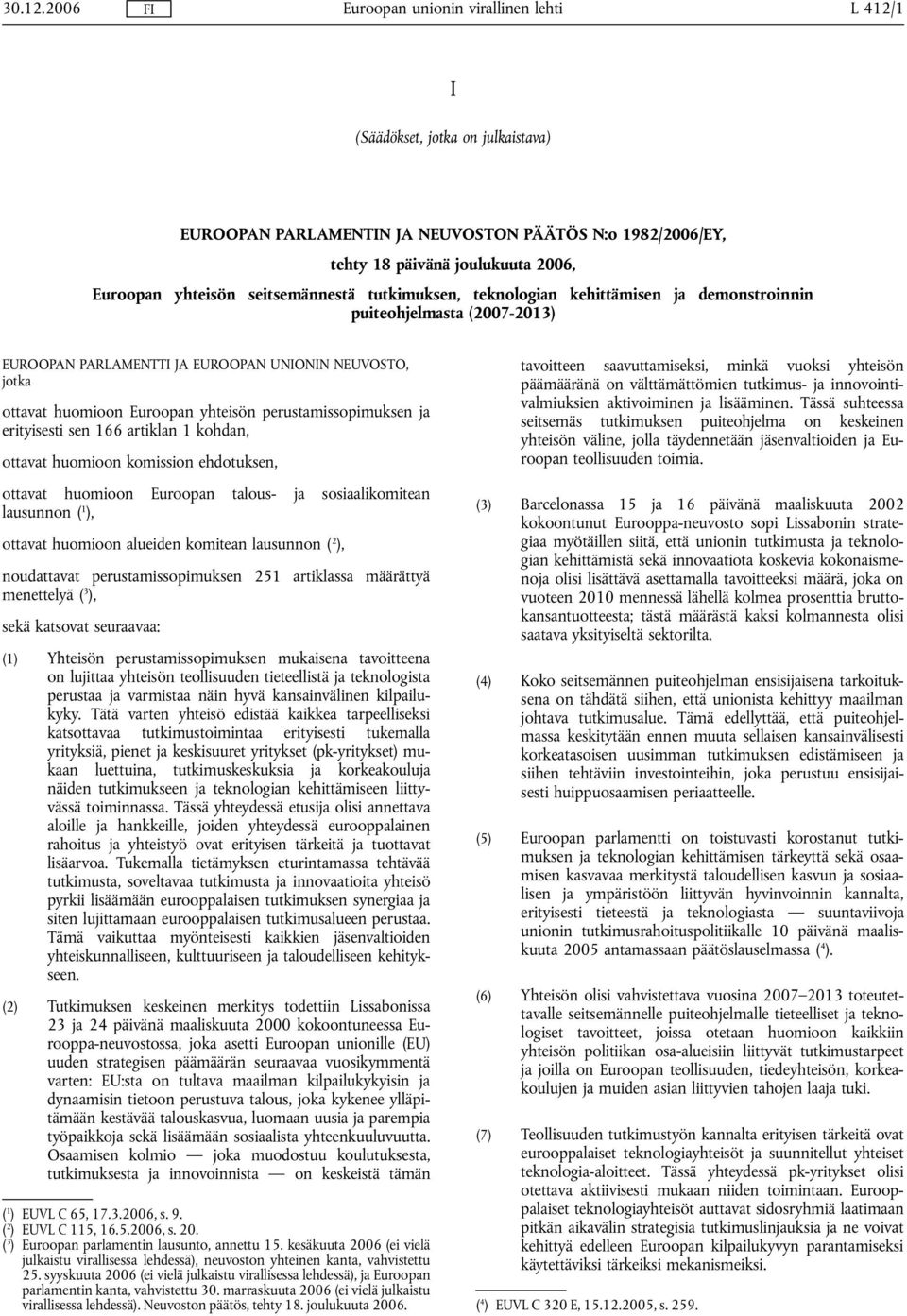 kehittämisen ja demonstroinnin puiteohjelmasta (2007-2013) EUROOPAN PARLAMENTTI JA EUROOPAN UNIONIN NEUVOSTO, jotka ottavat huomioon Euroopan yhteisön perustamissopimuksen ja erityisesti sen 166