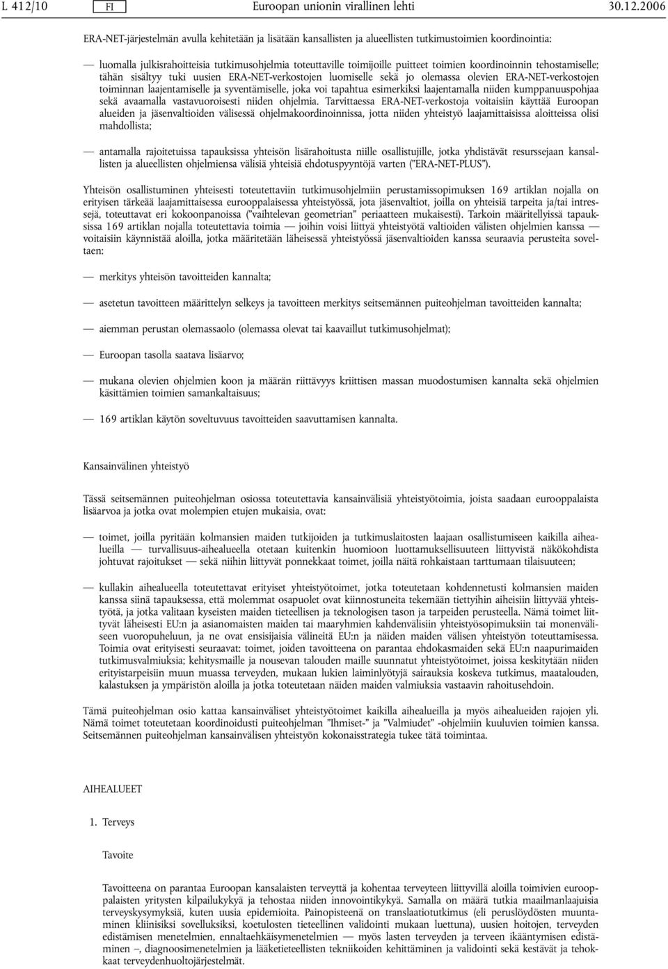 2006 ERA-NET-järjestelmän avulla kehitetään ja lisätään kansallisten ja alueellisten tutkimustoimien koordinointia: luomalla julkisrahoitteisia tutkimusohjelmia toteuttaville toimijoille puitteet