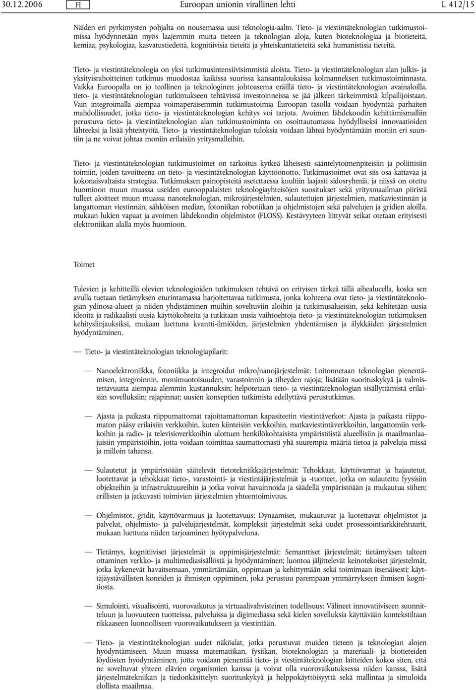kognitiivisia tieteitä ja yhteiskuntatieteitä sekä humanistisia tieteitä. Tieto- ja viestintäteknologia on yksi tutkimusintensiivisimmistä aloista.