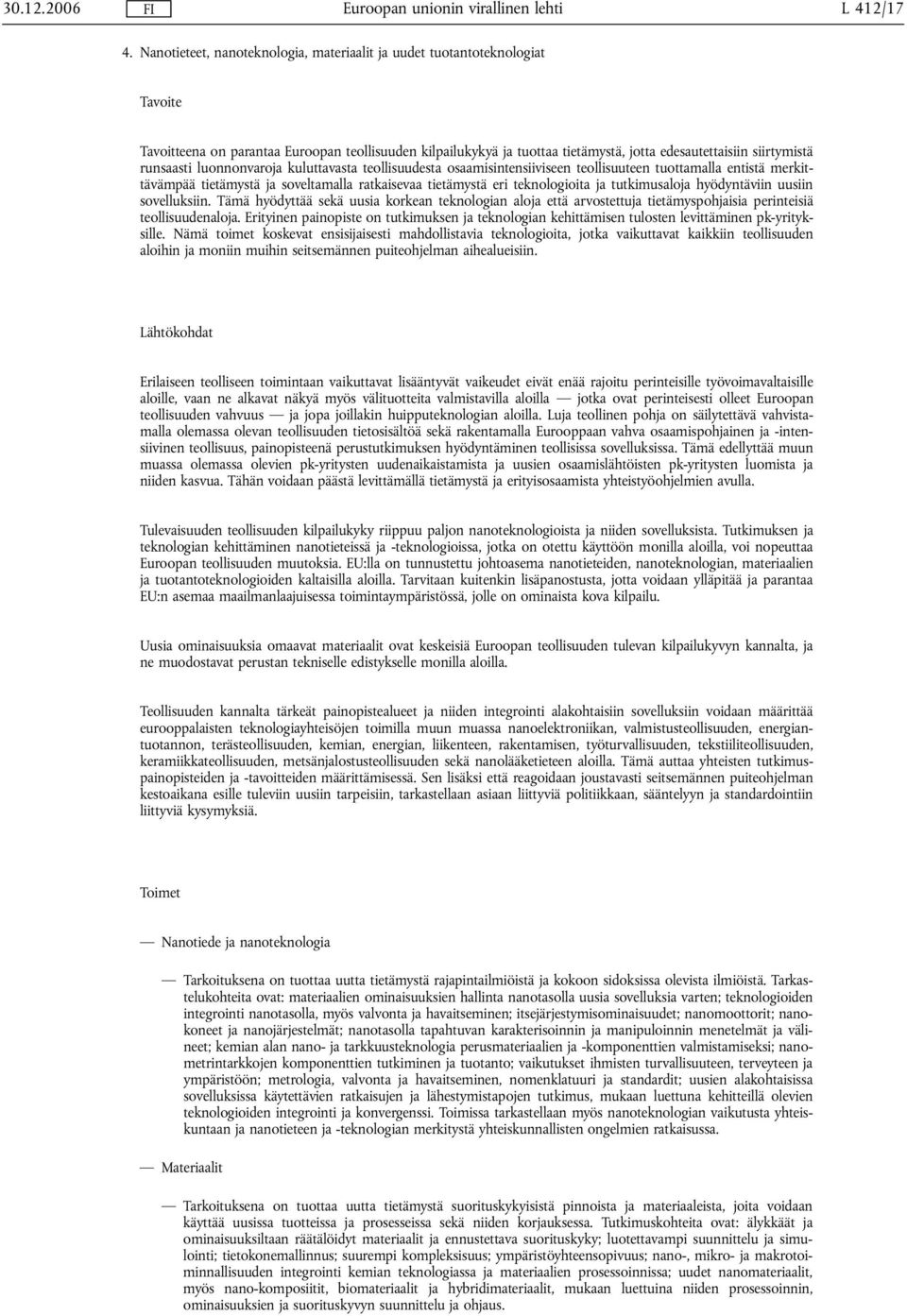 runsaasti luonnonvaroja kuluttavasta teollisuudesta osaamisintensiiviseen teollisuuteen tuottamalla entistä merkittävämpää tietämystä ja soveltamalla ratkaisevaa tietämystä eri teknologioita ja