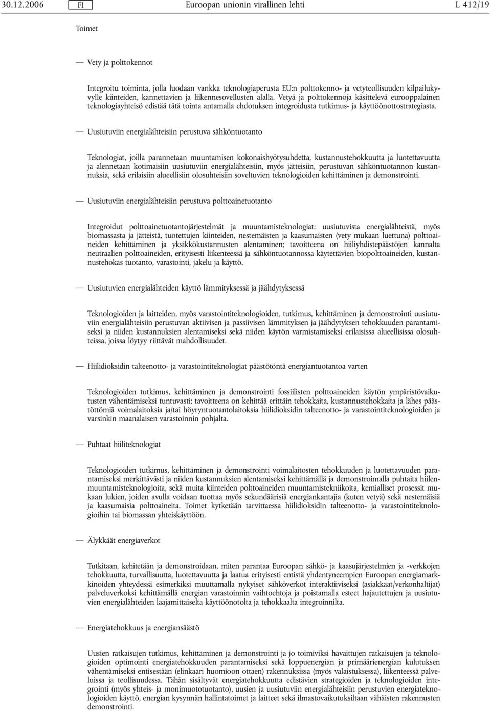 liikennesovellusten alalla. Vetyä ja polttokennoja käsittelevä eurooppalainen teknologiayhteisö edistää tätä tointa antamalla ehdotuksen integroidusta tutkimus- ja käyttöönottostrategiasta.