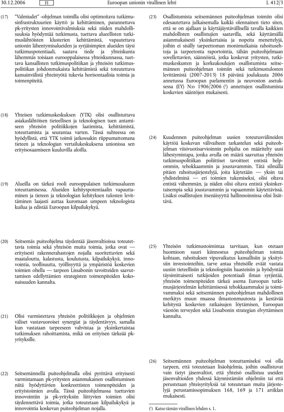 tutkimusta, tuettava alueellisten tutkimuslähtöisten klusterien kehittämistä, vapautettava unionin lähentymisalueiden ja syrjäisimpien alueiden täysi tutkimuspotentiaali, saatava tiede ja yhteiskunta