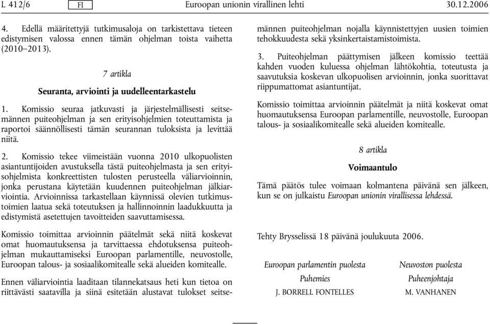 Komissio seuraa jatkuvasti ja järjestelmällisesti seitsemännen puiteohjelman ja sen erityisohjelmien toteuttamista ja raportoi säännöllisesti tämän seurannan tuloksista ja levittää niitä. 2.