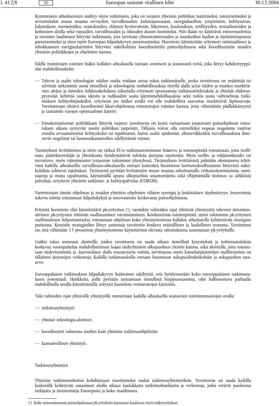 2006 Kymmeneen aihealueeseen sisältyy myös tutkimusta, joka on tarpeen yhteisön politiikan laatimiseksi, toteuttamiseksi ja arvioimiseksi muun muassa terveyden, turvallisuuden, kuluttajansuojan,