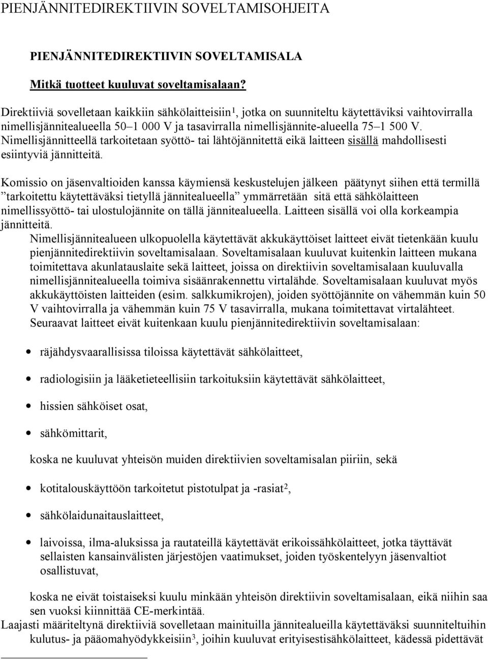 Nimellisjännitteellä tarkoitetaan syöttö- tai lähtöjännitettä eikä laitteen sisällä mahdollisesti esiintyviä jännitteitä.