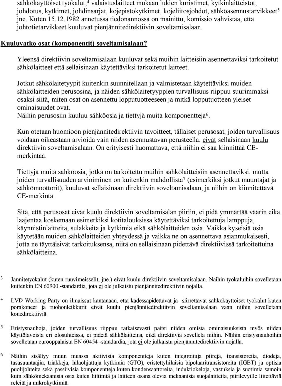 Yleensä direktiivin soveltamisalaan kuuluvat sekä muihin laitteisiin asennettaviksi tarkoitetut sähkölaitteet että sellaisinaan käytettäviksi tarkoitetut laitteet.