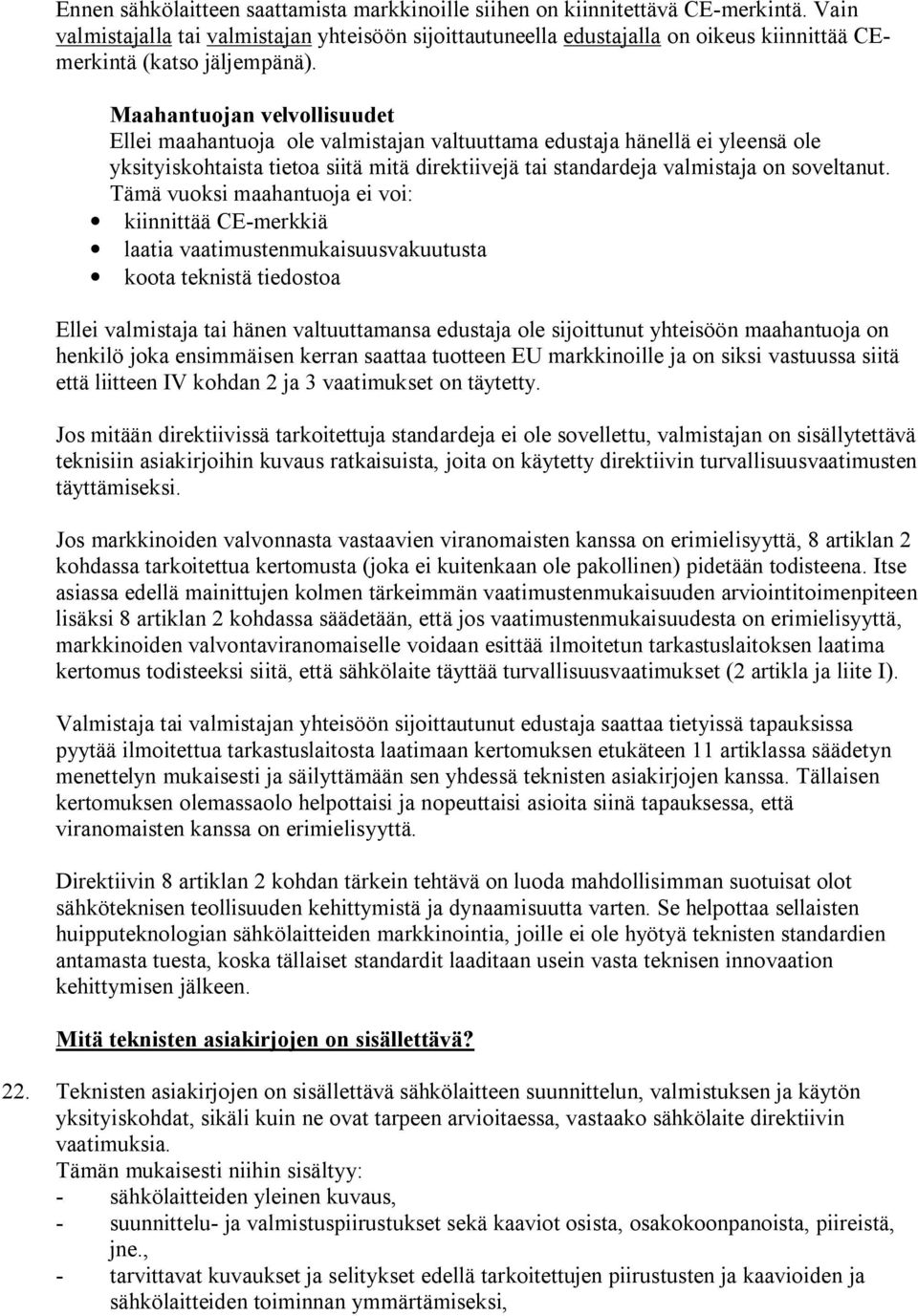 Maahantuojan velvollisuudet Ellei maahantuoja ole valmistajan valtuuttama edustaja hänellä ei yleensä ole yksityiskohtaista tietoa siitä mitä direktiivejä tai standardeja valmistaja on soveltanut.