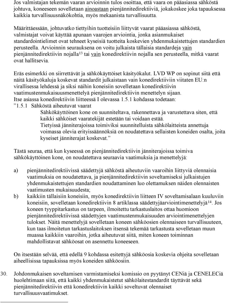 Määrittäessään, johtuvatko tiettyihin tuotteisiin liittyvät vaarat pääasiassa sähköstä, valmistajat voivat käyttää apunaan vaarojen arviointia, jonka asianmukaiset standardointielimet ovat tehneet