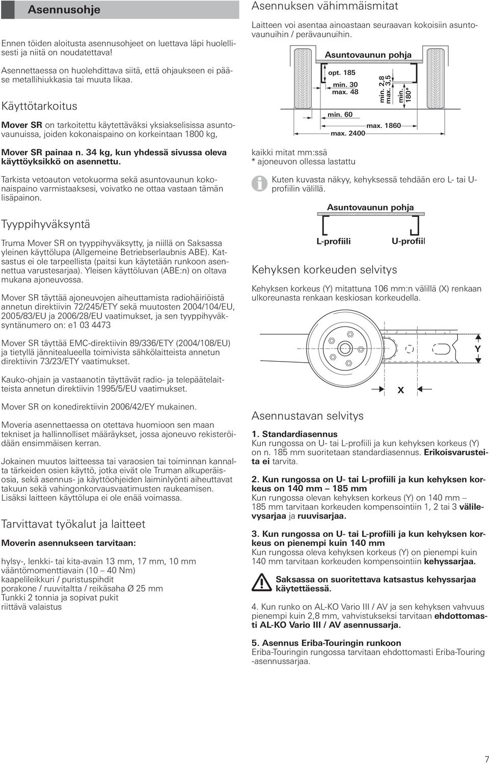 Käyttötarkoitus Mover SR on tarkoitettu käytettäväksi yksiakselisissa asuntovaunuissa, joiden kokonaispaino on korkeintaan 1800 kg, Mover SR painaa n.