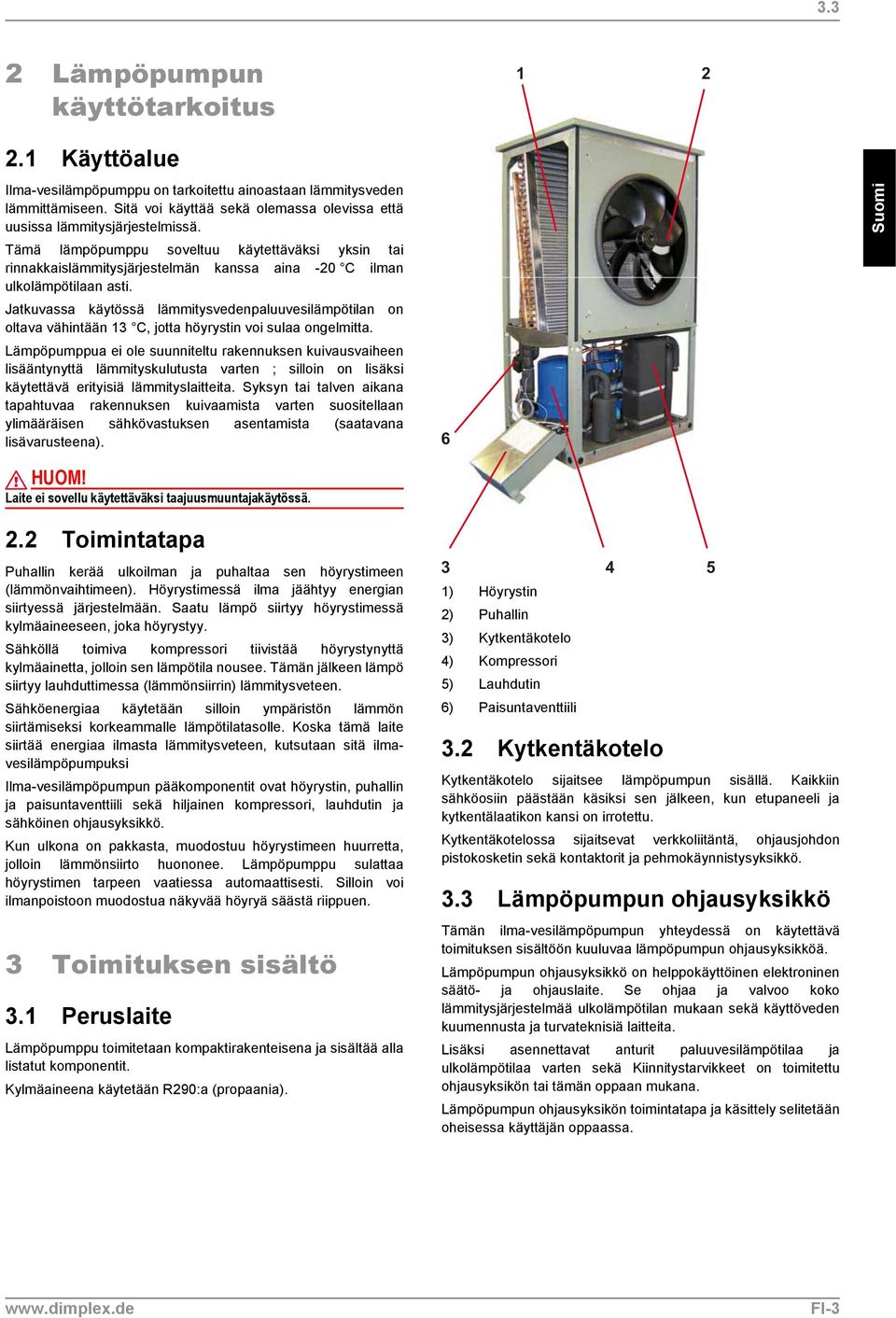 Tämä lämpöpumppu soveltuu käytettäväksi yksin tai rinnakkaislämmitysjärjestelmän kanssa aina -20 C ilman ulkolämpötilaan asti.